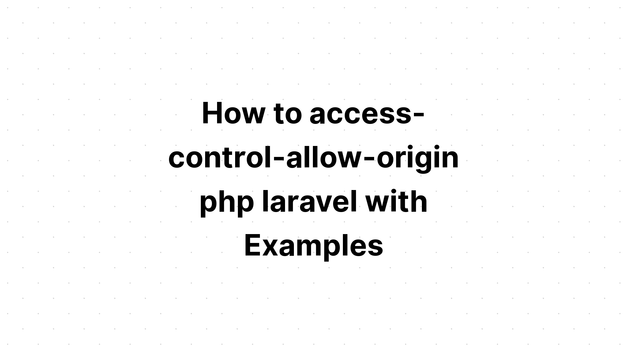 Cách truy cập-kiểm soát-cho phép-xuất xứ php laravel với các ví dụ